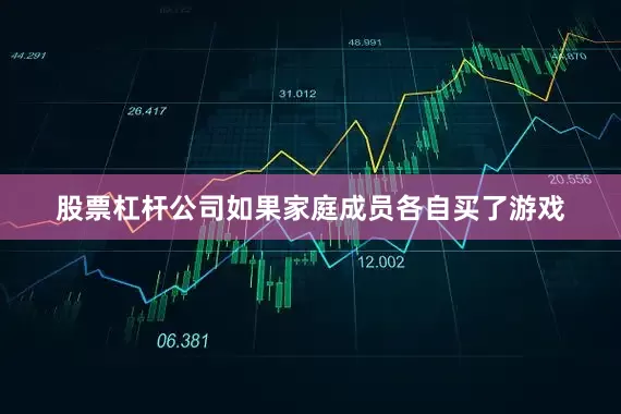 股票杠杆公司如果家庭成员各自买了游戏