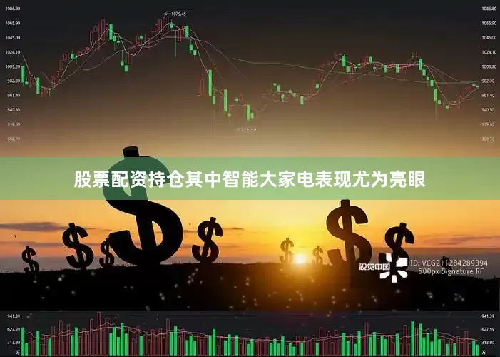 股票配资持仓其中智能大家电表现尤为亮眼